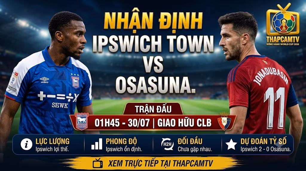 Nhận định bóng đá Ipswich Town vs Osasuna (01h45 ngày 30/07) chi tiết cùng chuyên gia tại ThapcamTV.