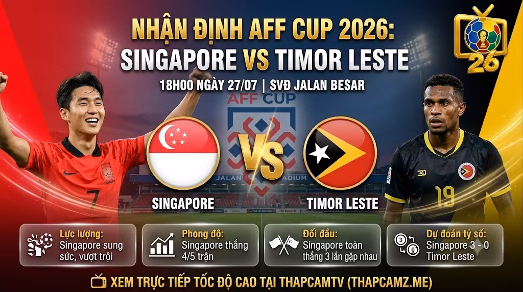 Nhận định tổng quan trận đấu Singapore vs Timor Leste tại vòng bảng AFF Cup 2026 lúc 18h00 ngày 27/07.