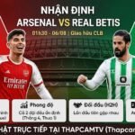 Nhận định trận đấu Arsenal vs Real Betis 01h30 ngày 06/08, so sánh phong độ và lực lượng hai đội tại ThapcamTV.