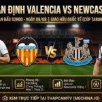 Hình ảnh nhận định tổng quan, thông tin lực lượng và phong độ trận Valencia vs Newcastle lúc 02h00 ngày 09/08.